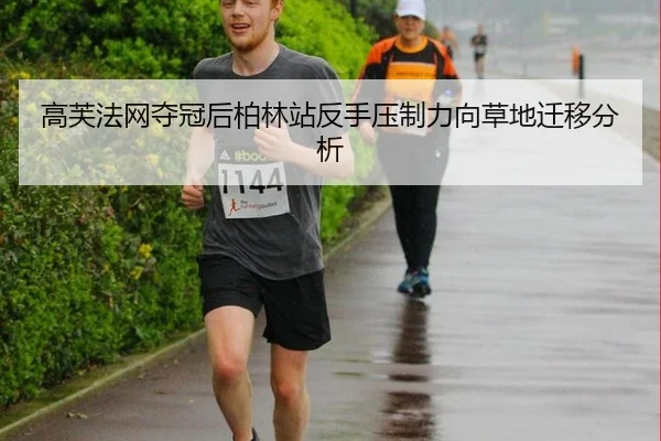 高芙法网夺冠后柏林站反手压制力向草地迁移分析 - leyu